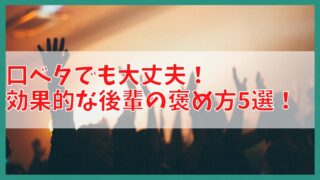 【実例解説】口ベタでも大丈夫！効果的な後輩の褒め方5選！ 